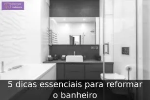 5 dicas essenciais para reformar o banheiro