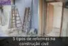 5 tipos de reformas na construção civil 5 tipos de reformas na construção civil