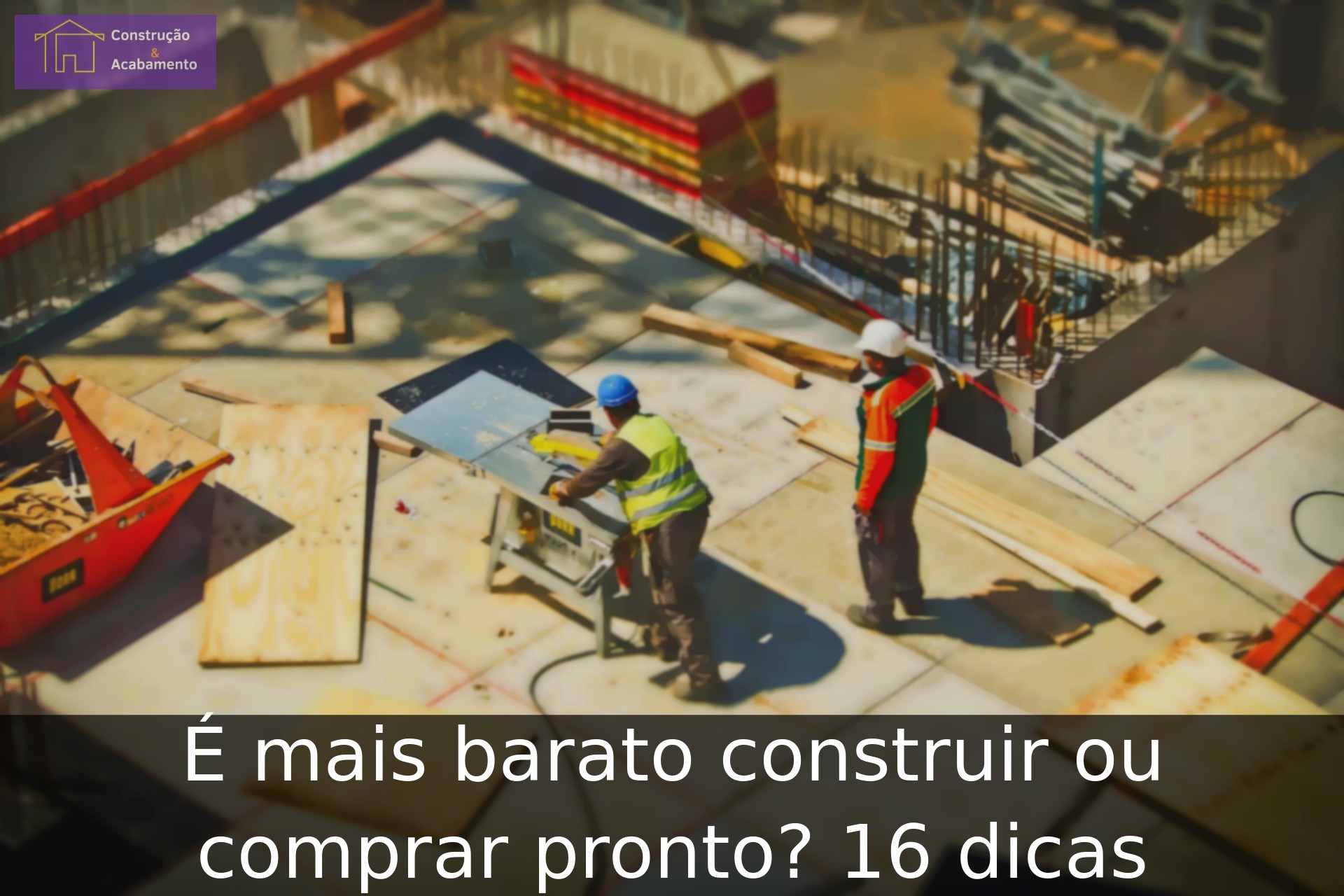 É mais barato construir ou comprar pronto? 16 dicas