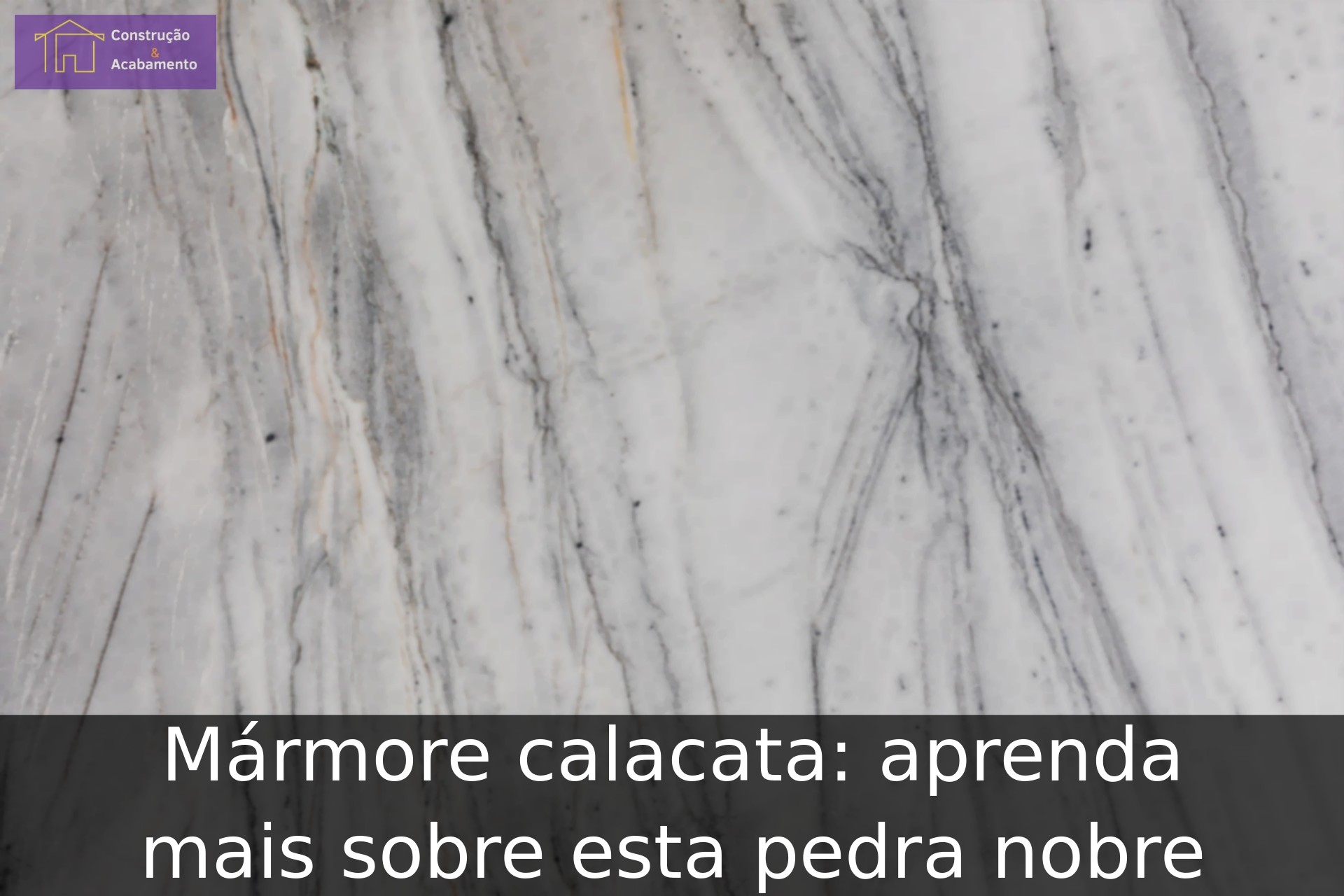 Mármore calacata: aprenda mais sobre esta pedra nobre