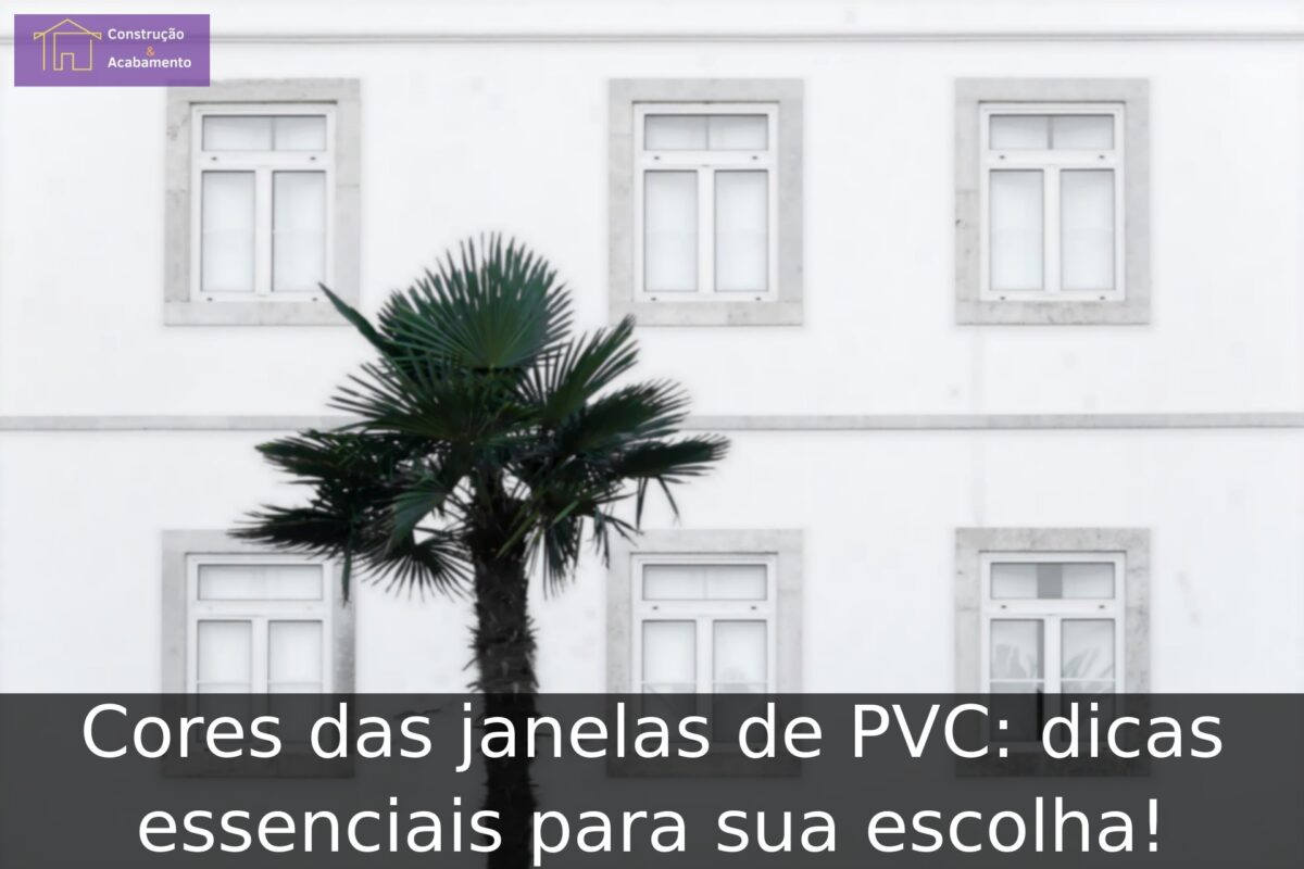 Cores das janelas de PVC: dicas essenciais para sua escolha!