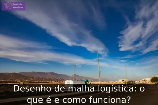 Desenho de malha logística: o que é e como funciona?