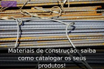 Materiais de construção: saiba como catalogar os seus produtos! Materiais de construção: saiba como catalogar os seus produtos!