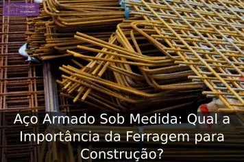 Aço Armado Sob Medida: Qual a Importância da Ferragem para Construção? Aço Armado Sob Medida: Qual a Importância da Ferragem para Construção?