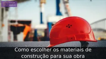 Como escolher os materiais de construção para sua obra Como escolher os materiais de construção para sua obra