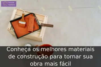 Conheça os melhores materiais de construção para tornar sua obra mais fácil Conheça os melhores materiais de construção para tornar sua obra mais fácil