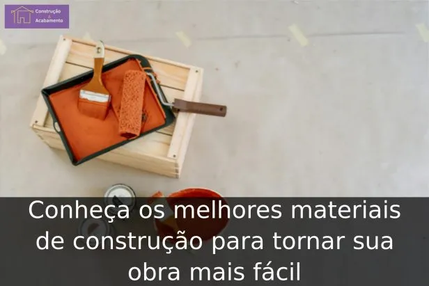 Conheça os melhores materiais de construção para tornar sua obra mais fácil