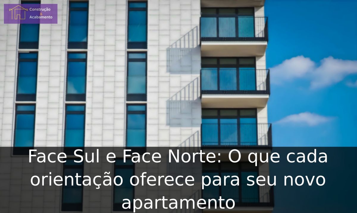 Face Sul e Face Norte: O que cada orientação oferece para seu novo apartamento