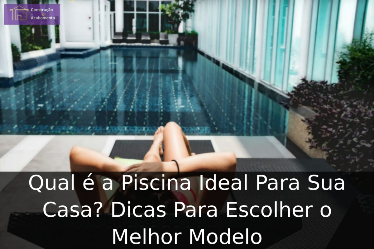 Qual é a Piscina Ideal Para Sua Casa