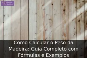 Como calcular o peso da madeira: guia completo com fórmulas e exemplos