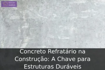 Concreto Refratário na Construção: A Chave para Estruturas Duráveis Concreto Refratário na Construção: A Chave para Estruturas Duráveis