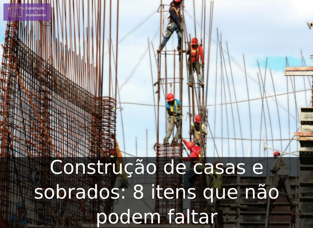Construção de casas e sobrados: 8 itens que não podem faltar Construção de casas e sobrados: 8 itens que não podem faltar